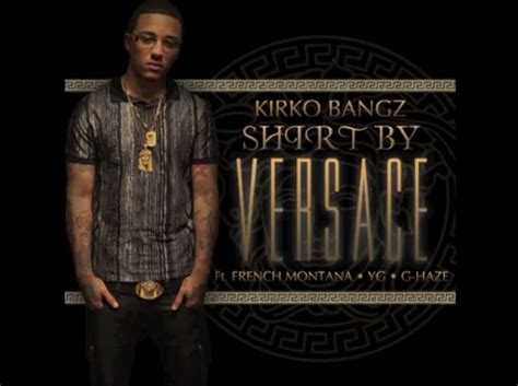 Kirko Bangz “Shirt By Versace” feat. French Montana YG & G Haze